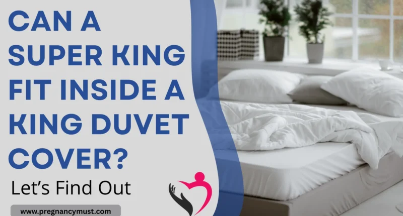 Can a Super King Fit Inside a King Duvet Cover