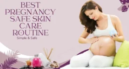 Best Pregnancy Safe Skin Care Routine – Simple & Safe