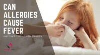 Can Allergies Cause Fever? Uncover the Hidden Danger