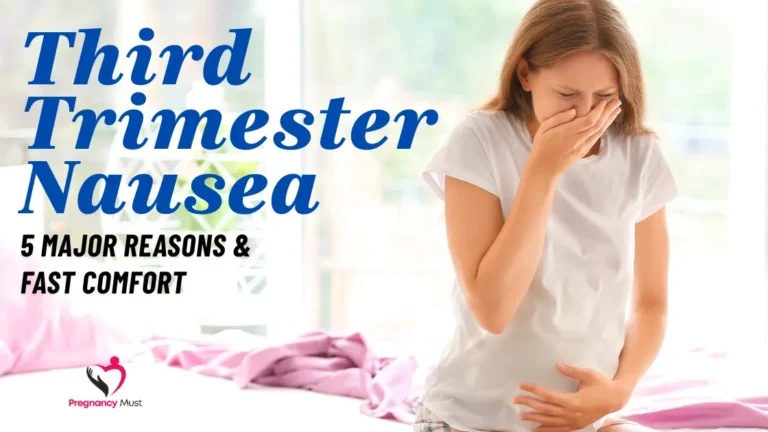 Third Trimester Nausea: 5 Major Reasons & Fast Comfort